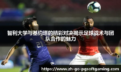 智利大学与基约塔的精彩对决揭示足球战术与团队合作的魅力