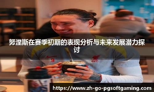 努涅斯在赛季初期的表现分析与未来发展潜力探讨