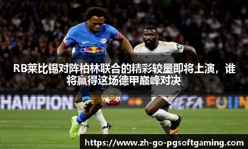 RB莱比锡对阵柏林联合的精彩较量即将上演,谁将赢得这场德甲巅峰对决
