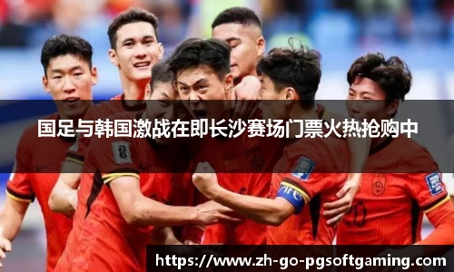 国足与韩国激战在即长沙赛场门票火热抢购中