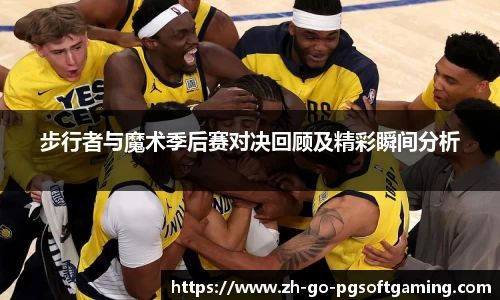 步行者与魔术季后赛对决回顾及精彩瞬间分析