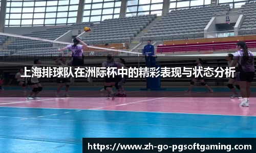 上海排球队在洲际杯中的精彩表现与状态分析