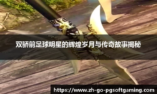 双骄前足球明星的辉煌岁月与传奇故事揭秘