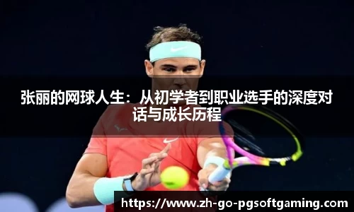 张丽的网球人生:从初学者到职业选手的深度对话与成长历程